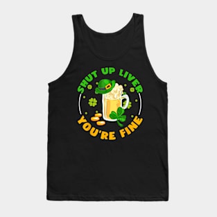 Shut Up Liver You're Fine St Pattys Day Drinker Beer Tank Top